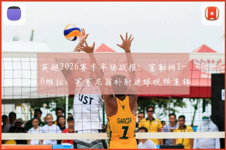 英超2026赛季半场战报:富勒姆1-0维拉,塞塞尼翁补射进球视频集锦与战术分析