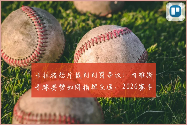 卡拉格怒斥裁判判罚争议:内维斯手球姿势如同指挥交通,2026赛季拜仁关键战被毁