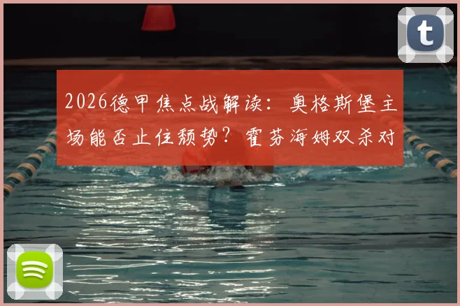 2026德甲焦点战解读：奥格斯堡主场能否止住颓势？霍芬海姆双杀对手冲击前四席位的关键分析